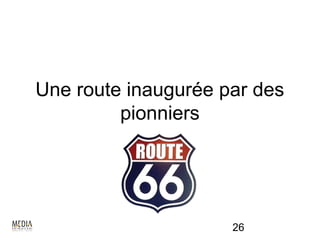 Une route inaugurée par des
         pionniers




                     26
 