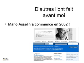 D’autres l’ont fait
                   avant moi
• Mario Asselin a commencé en 2002 !




                               27
 