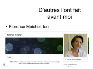 D’autres l’ont fait
                    avant moi
• Florence Meichel, too




                              29
 
