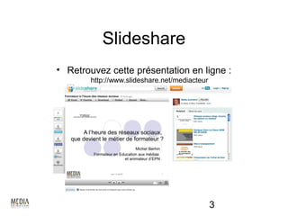 Slideshare
• Retrouvez cette présentation en ligne :
        http://www.slideshare.net/mediacteur




                                               3
 