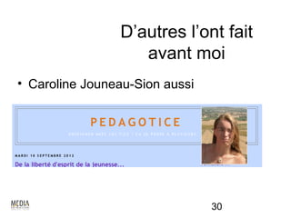 D’autres l’ont fait
                   avant moi
• Caroline Jouneau-Sion aussi




                                30
 