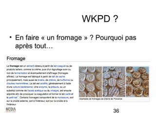 WKPD ?
• En faire « un fromage » ? Pourquoi pas
  après tout…




                                36
 
