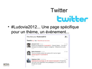 Twitter

• #Ludovia2012... Une page spécifique
  pour un thème, un événement...




                              51
 