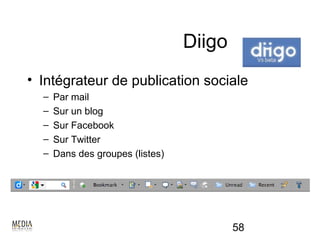 Diigo
• Intégrateur de publication sociale
  –   Par mail
  –   Sur un blog
  –   Sur Facebook
  –   Sur Twitter
  –   Dans des groupes (listes)




                                          58
 