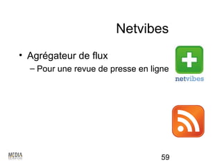 Netvibes
• Agrégateur de flux
  – Pour une revue de presse en ligne




                                   59
 