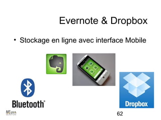 Evernote & Dropbox
• Stockage en ligne avec interface Mobile




                               62
 