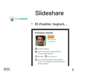 Slideshare
• Et d’autres, toujours…




                           7
 