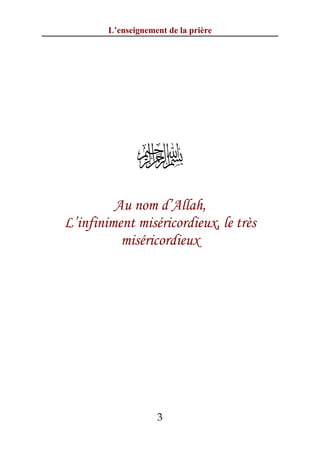 L’enseignement de la prière




               
         Au nom d’Allah,
L’infiniment miséricordieux, le très
          miséricordieux




                    3
 