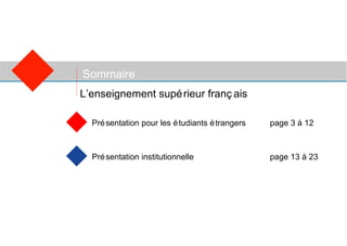 Sommaire Présentation pour les étudiants étrangers page 3 à 12 Présentation institutionnelle   page 13 à 23 L’enseignement supérieur français 