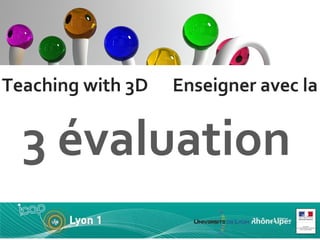3 évaluation Teaching with 3D  Enseigner avec la 3D 3 évaluation 