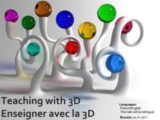 Teaching with 3D Enseigner avec la 3D Speaker:  Christophe Batier , Icap – Université Claude Bernard Lyon 1, France Bruxels  oct-19 -2011 Languages:    French/English   This talk will be bilingual. 
