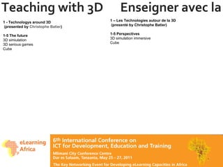 Teaching with 3D  Enseigner avec la 3D 1 - Technologys around 3D  (presented by  Christophe Batier ) 1-5 The future 3D simiulation  3D serious games Cube 1 – Les Technologies autour de la 3D   (presenté by Christophe Batier) 1-5 Perspectives 3D simulation immersive Cube 