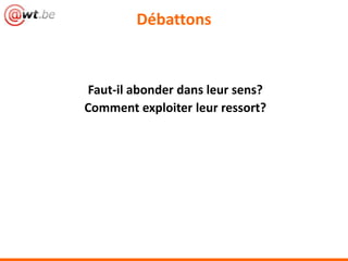 Débattons


Faut-il abonder dans leur sens?
Comment exploiter leur ressort?
 