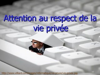Attention au respect de la vie privée  http://www.villiard.com/images/informatique/vie-privee/vie-privee.jpg   