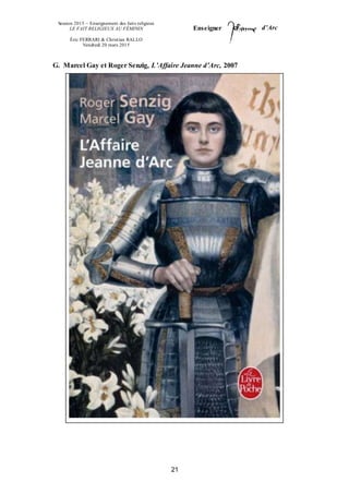 Session 2015 – Enseignement des faits religieux
LE FAIT RELIGIEUX AU FÉMININ
Éric FERRARI & Christian RALLO
Vendredi 20 mars 2015
Enseigner d’Arc
21
G. Marcel Gay et Roger Senzig, L’Affaire Jeanne d’Arc, 2007
 
