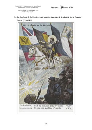 Session 2015 – Enseignement des faits religieux
LE FAIT RELIGIEUX AU FÉMININ
Éric FERRARI & Christian RALLO
Vendredi 20 mars 2015
Enseigner d’Arc
31
Q. Sur la Route de la Victoire, carte postale française de la période de la Grande
Guerre (1914-1918)
 