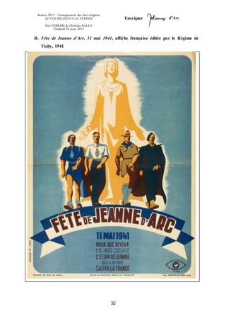Session 2015 – Enseignement des faits religieux
LE FAIT RELIGIEUX AU FÉMININ
Éric FERRARI & Christian RALLO
Vendredi 20 mars 2015
Enseigner d’Arc
32
R. Fête de Jeanne d’Arc, 11 mai 1941, affiche française éditée par le Régime de
Vichy, 1941
 
