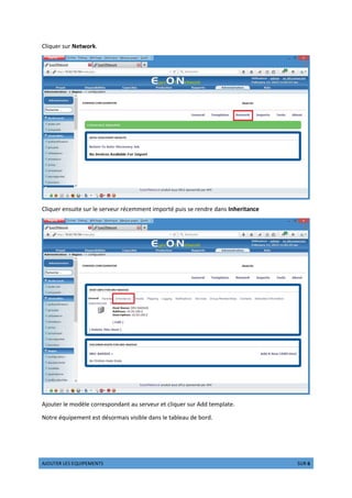 ÓÔÕÖ×ØÙ ÚØÛ ØÜÖÝÞØßØàáâ ãäåæ 5 âçè 6
Cliquer sur Network.
Cliquer ensuite sur le serveur récemment importé puis se rendre dans Inheritance
Ajouter le modèle correspondant au serveur et cliquer sur Add template.
Notre équipement est désormais visible dans le tableau de bord.
 