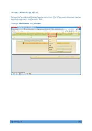 €‚ƒ„…†€ ‡ˆ…‰ ‰…ƒ‚ 1 Š‹„ 6
I – Importation utilisateur LDAP
Après avoir effectué la procédure Configuration de la liaison LDAP, il faut ensuite désormais importer
les utilisateurs présents dans l’annuaire LDAP.
Cliquer sur Administration puis Utilisateurs.
 