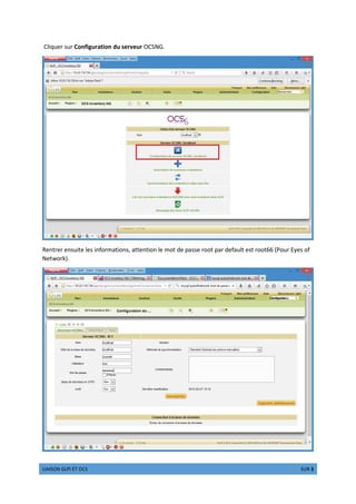 '()(012 3'4( 56 170 4)35 2 089 3
Cliquer sur Configuration du serveur OCSNG.
Rentrer ensuite les informations, attention le mot de passe root par default est root66 (Pour Eyes of
Network).
 