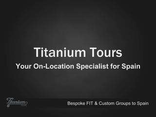 Bespoke FIT & Custom Groups to Spain
Titanium Tours
Your On-Location Specialist for Spain
 