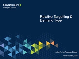 Relative Targetting &
Demand Type
Julian Archer, Research Director
18th December, 2014
 