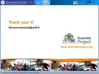 Faculty of Education, University of Florence (Italy)
Thank you! 
Giovanni.bonaiuti@unifi.it
www.ensemble-project.org
 