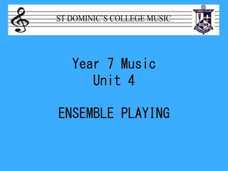 Year 7 Music
Unit 4
ENSEMBLE PLAYING
 
