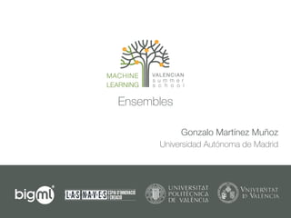 Ensembles
Gonzalo Martínez Muñoz
Universidad Autónoma de Madrid
 