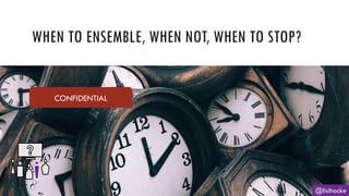 WHEN TO ENSEMBLE, WHEN NOT, WHEN TO STOP?
@lisihocke
CONFIDENTIAL
 