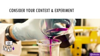 CONSIDER YOUR CONTEXT & EXPERIMENT
@lisihocke
 