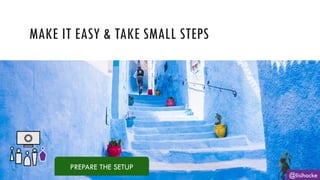 @lisihocke
MAKE IT EASY & TAKE SMALL STEPS
PREPARE THE SETUP
 