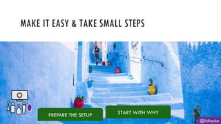 @lisihocke
MAKE IT EASY & TAKE SMALL STEPS
PREPARE THE SETUP START WITH WHY
 