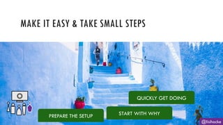 @lisihocke
MAKE IT EASY & TAKE SMALL STEPS
PREPARE THE SETUP START WITH WHY
QUICKLY GET DOING
 