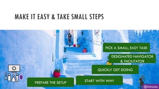 @lisihocke
MAKE IT EASY & TAKE SMALL STEPS
PREPARE THE SETUP START WITH WHY
QUICKLY GET DOING
DESIGNATED NAVIGATOR
& FACILITATOR
PICK A SMALL, EASY TASK
 