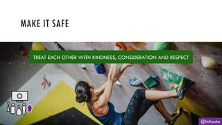 MAKE IT SAFE
@lisihocke
TREAT EACH OTHER WITH KINDNESS, CONSIDERATION AND RESPECT
 