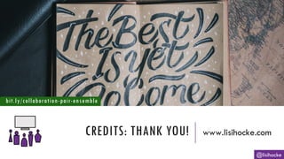 CREDITS: THANK YOU! www.lisihocke.com
@lisihocke
bit.ly/collaboration-pair-ensemble
 