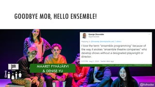 GOODBYE MOB, HELLO ENSEMBLE!
@lisihocke
h t t p s : / / t w i t t e r . c o m / g d i n w i d d i e / s t a t u s / 1 2 9 0 0 0 6 8 9 5 2 3 9 8 9 2 9 9 3
MAARET PYHÄJÄRVI
& DENISE YU
 