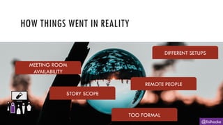 @lisihocke
HOW THINGS WENT IN REALITY
MEETING ROOM
AVAILABILITY
DIFFERENT SETUPS
STORY SCOPE
REMOTE PEOPLE
TOO FORMAL
 