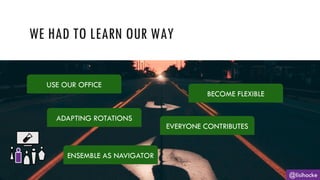 WE HAD TO LEARN OUR WAY
@lisihocke
USE OUR OFFICE
BECOME FLEXIBLE
ADAPTING ROTATIONS
EVERYONE CONTRIBUTES
ENSEMBLE AS NAVIGATOR
 