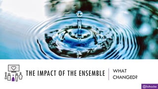 THE IMPACT OF THE ENSEMBLE WHAT
CHANGED?
@lisihocke
 