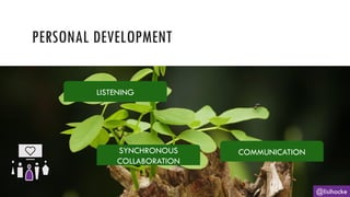 PERSONAL DEVELOPMENT
@lisihocke
LISTENING
COMMUNICATION
SYNCHRONOUS
COLLABORATION
 