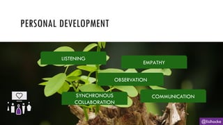 PERSONAL DEVELOPMENT
@lisihocke
LISTENING
COMMUNICATION
SYNCHRONOUS
COLLABORATION
EMPATHY
OBSERVATION
 