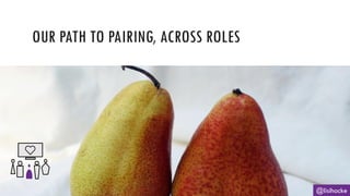 OUR PATH TO PAIRING, ACROSS ROLES
@lisihocke
 