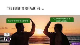 THE BENEFITS OF PAIRING…
@lisihocke
GETTING THINGS DONE
COMBINED SKILLS &
KNOWLEDGE
 
