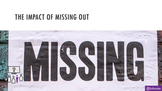 THE IMPACT OF MISSING OUT
@lisihocke
 