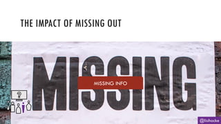 THE IMPACT OF MISSING OUT
@lisihocke
MISSING INFO
 