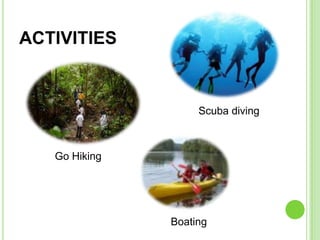 ACTIVITIES


                    Scuba diving



   Go Hiking




               Boating
 