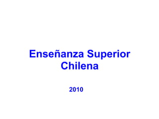 Enseñanza Superior
Chilena
2010
 