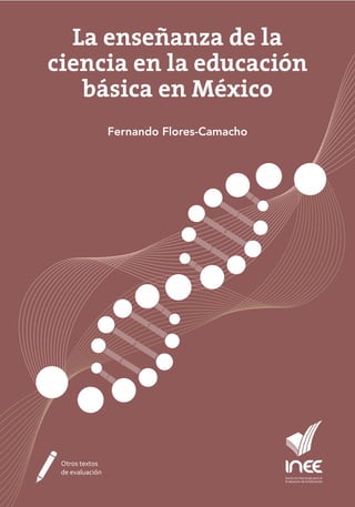 La enseñanza de la
ciencia en la educación
básica en México
Fernando Flores-Camacho
 